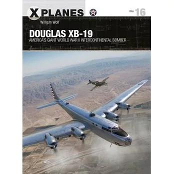 Douglas Xb-19 Intercontinental Bomber: America’’s Giant World War II Bomber Prototype