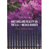 Rhetoric and Reality on the U.S.-Mexico Border: Place, Politics, Home