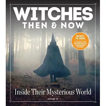 Witches Then and Now: Inside Their Mysterious World