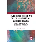 Transitional Justice and the ’’disappeared’’ of Northern Ireland: Silence, Memory, and the Construction of the Past