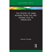 The Poetry of Arab Women from the Pre-Islamic Age to Andalusia