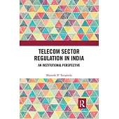 Telecom Sector Regulation in India: An Institutional Perspective