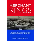 Merchant Kings: Corporate Governmentality in the Dutch Colonial Empire, 1815â 