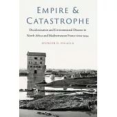 Empire and Catastrophe: Decolonization and Environmental Disaster in North Africa and Mediterranean France Since 1954
