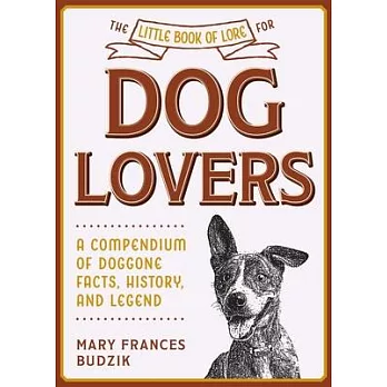 The Little Book of Lore for Dog Lovers: A Compendium of Doggone Facts, History, and Legend