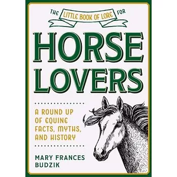 The Little Book of Lore for Horse Lovers: A Round Up of Equine Facts, Myths, and History