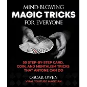 Mind-Blowing Magic for Everyone: More Than 50 Step-By-Step Card, Coin, and Mentalism Tricks Using Everyday Objects!