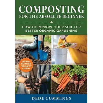 Composting for the Absolute Beginner: How to Improve Your Soil for Better Organic Gardening