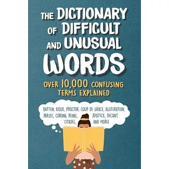 The Dictionary of Difficult and Unusual Words: Over 10,000 Common and Confusing Terms Explained