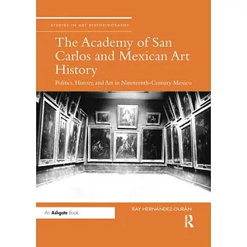The Academy of San Carlos and Mexican Art History: Politics, History, and Art in Nineteenth-Century Mexico