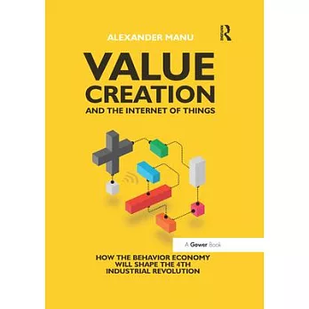 Value Creation and the Internet of Things: How the Behavior Economy Will Shape the 4th Industrial Revolution
