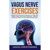 Vagus Nerve Exercises: Complete Self-Help Guide to Stimulate Your Vagal Tone, Relieve Anxiety and Prevent Inflammation - Learn the Secrets to