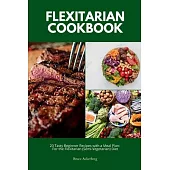 Flexitarian Cookbook: 20 Tasty Beginner Recipes with a Meal Plan: For the Flexitarian (Semi-Vegetarian) Diet