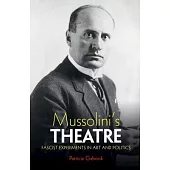 Mussolini’’s Theatre: Fascist Experiments in Art and Politics