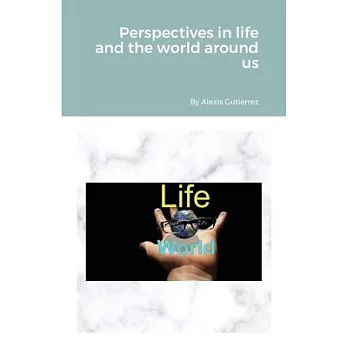 Perspectives in life and the world around us