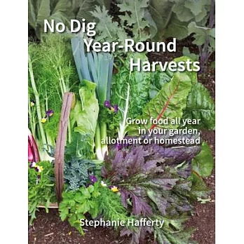 No Dig Year-Round Harvests: Grow Food All Year in Your Garden, Allotment or Homestead
