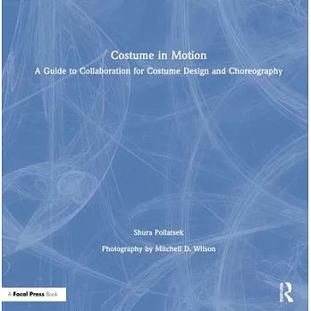 Costume in Motion: A Guide to Collaboration for Costume Design and Choreography