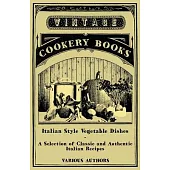 Italian Style Vegetable Dishes - A Selection of Classic and Authentic Italian Recipes (Italian Cooking Series)