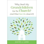 Why Don’’t My Grandchildren Go to Church?: And What Can I Do about It?