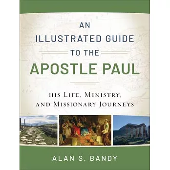 An Illustrated Guide to the Apostle Paul: His Life, Ministry, and Missionary Journeys