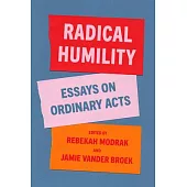 Radical Humility: Essays on Ordinary Acts