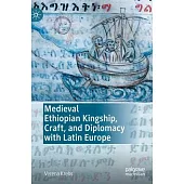Medieval Ethiopian Kingship, Craft and Diplomacy with Latin Europe