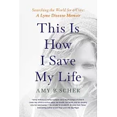 This Is How I Save My Life: From California to India, a True Story of Finding Everything When You Are Willing to Try Anything