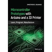 Microcontroller Prototypes with Arduino and a 3D Printer: Learn, Program, Manufacture