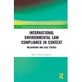 International Environmental Law Compliance in Context: Mechanisms and Case Studies
