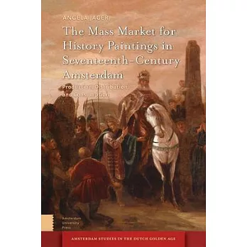 The Mass Market for History Paintings in Seventeenth-Century Amsterdam: Production, Distribution, and Consumption