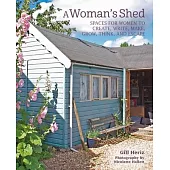A Woman’’s Shed: Spaces for Women to Create, Write, Make, Grow, Think, and Escape