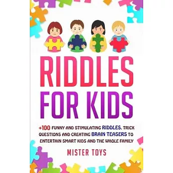 Riddles For Kids: +100 Funny and Stimulating Riddles, Trick Questions and Creating Brain Teasers to Entertain Smart Kids and the Whole F
