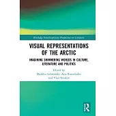Visual Representations of the Arctic: Imagining Shimmering Worlds in Culture, Literature and Politics