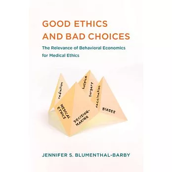 Good Ethics and Bad Choices: The Relevance of Behavioral Economics for Medical Ethics