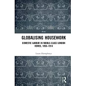 Globalising Housework: Domestic Labour in Middle-Class London Homes,1850-1914