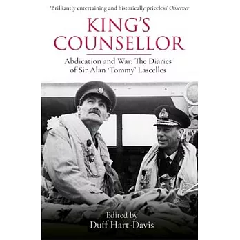 King’’s Counsellor: Abdication and War: The Diaries of Sir Alan Lascelles Edited by Duff Hart-Davis