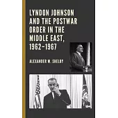 Lyndon Johnson and the Postwar Order in the Middle East, 1962-1967
