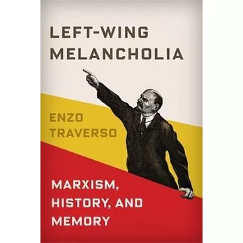 Left-Wing Melancholia: Marxism, History, and Memory