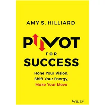 Pivoting for Success: How to Hone Your Vision, Shift Your Energy, and Make Your Move