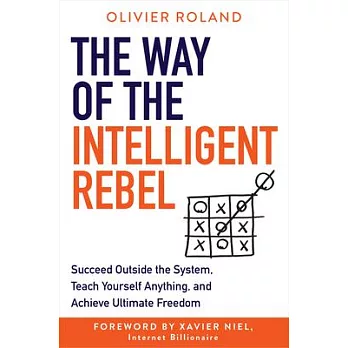 The Way of the Intelligent Rebel: Succeed Outside the System, Teach Yourself Anything, and Achieve Ultimate Freedom