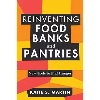 Reinventing food banks and pantries : new tools to end hunger /