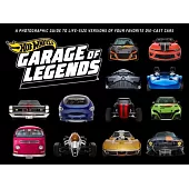 Hot Wheels: Garage of Legends: A Photographic Guide to 75+ Life-Size Versions of Your Favorite Die-Cast Vehicles -- From the Classic Twin Mill to the