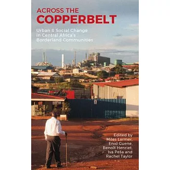 Across the Copperbelt: Urban & Social Change in Central Africa’’s Borderland Communities