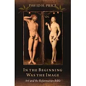 In the Beginning Was the Image: Art and the Reformation Bible