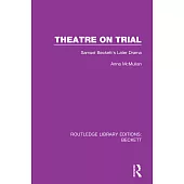 Theatre on Trial: Samuel Beckett’’s Later Drama