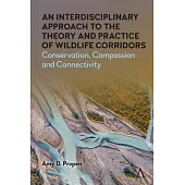 An Interdisciplinary Approach to the Theory and Practice of Wildlife Corridors: Conservation, Compassion and Connectivity