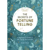 The Secrets of Fortune Telling: A Beginner’’s Guide to the Art of Divination