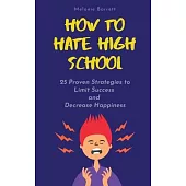 How to Hate High School: 25 Proven Strategies To Limit Success and Decrease Happiness
