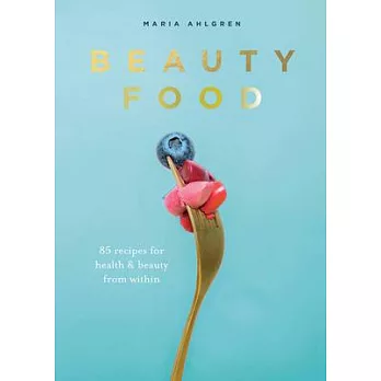 Beauty Food: 85 Recipes for Health & Beauty from Within