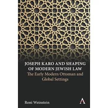 Joseph Karo and Shaping of Modern Jewish Law: The Early Modern Ottoman and Global Settings